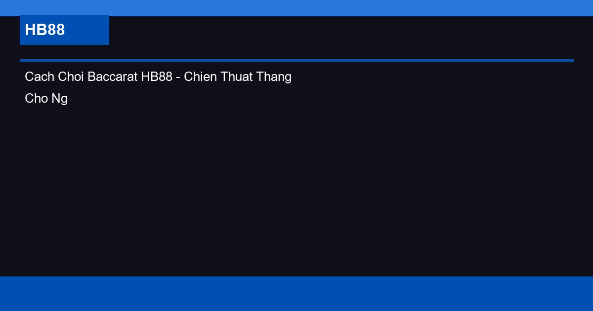 Cach Choi Baccarat HB88 - Chien Thuat Thang Cho Nguoi Moi